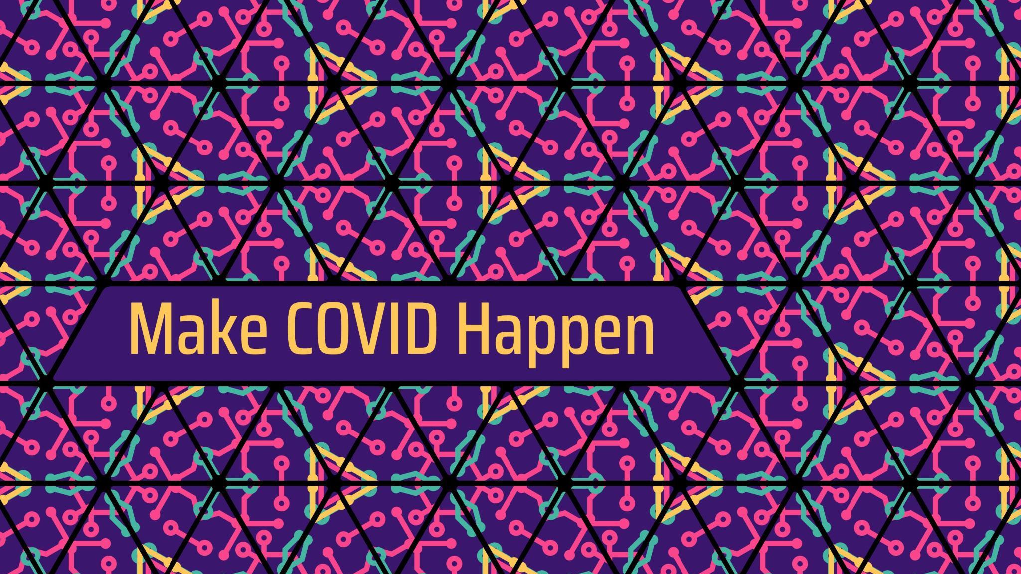 Make COVID Happen